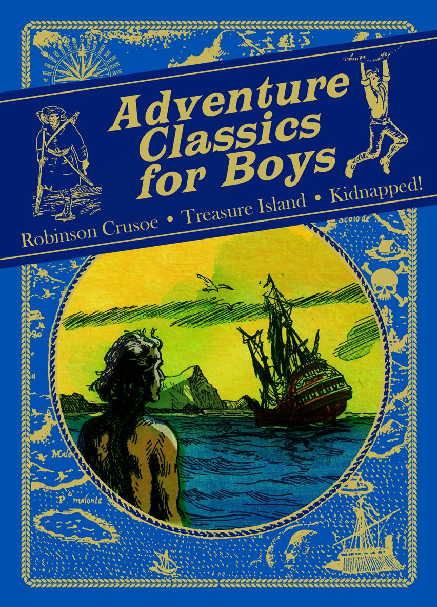 Adventure Classics for Boys: Robinson Crusoe, Treasure Island, Kidnapped!: Robinson Crusoe, Treasure Island and Kidnapped Novels & Short Stories