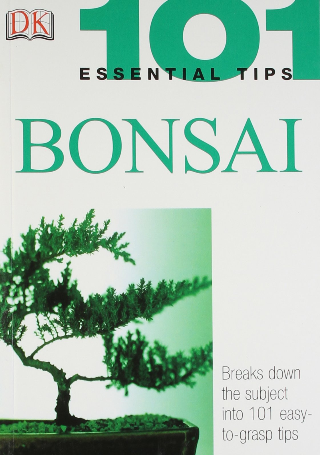101 Essential Tips: Bonsai: Breaks Down the Subject into 101 Easy-to-Grasp Tips Garden & Plants
