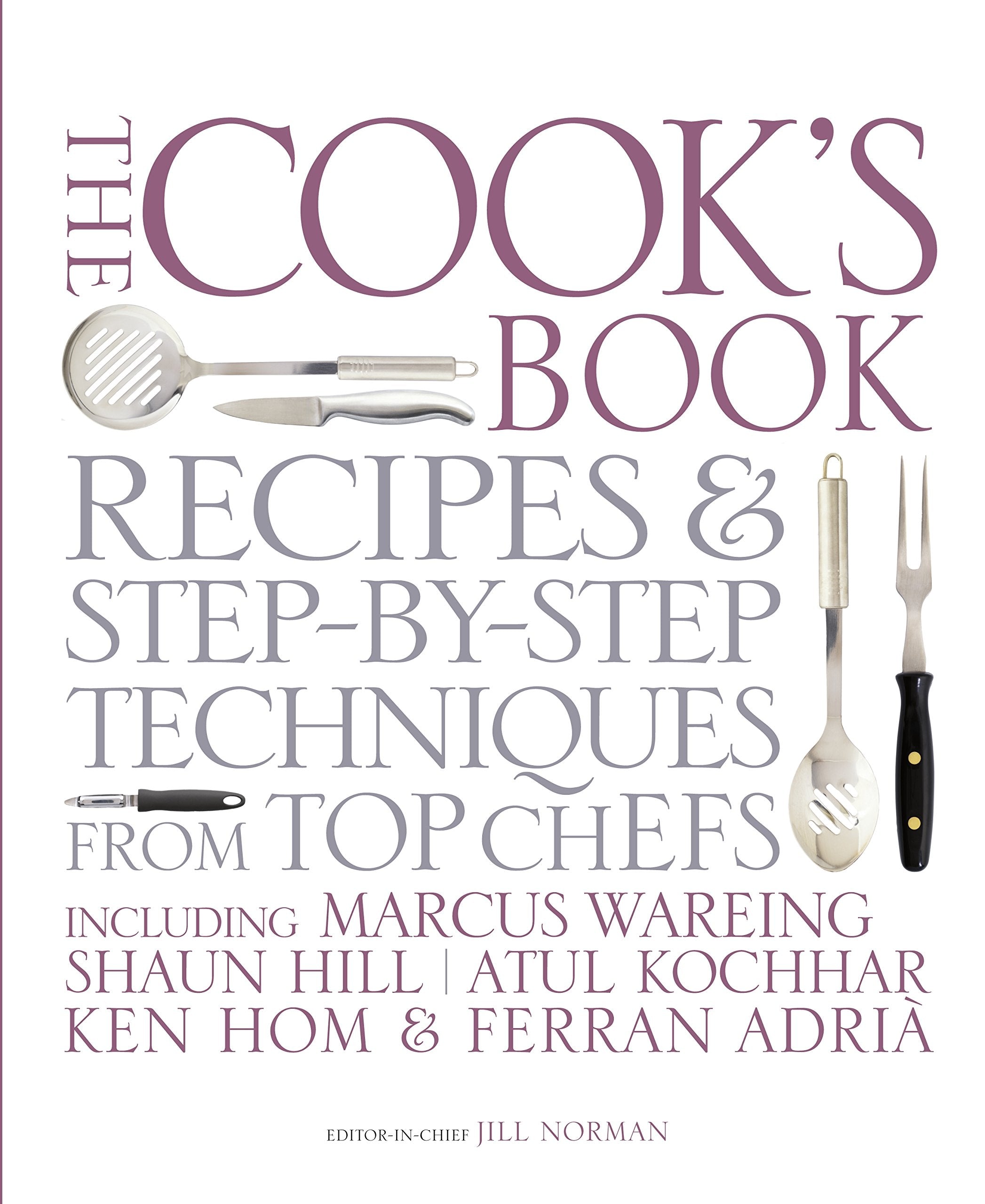 The Cook's Book: Recipes and Step-by-Step Techniques from Top Chefs: Step-by-step Techniques and Recipes for Success Every Time from the World's Top Chefs Leisure, Home & Garden