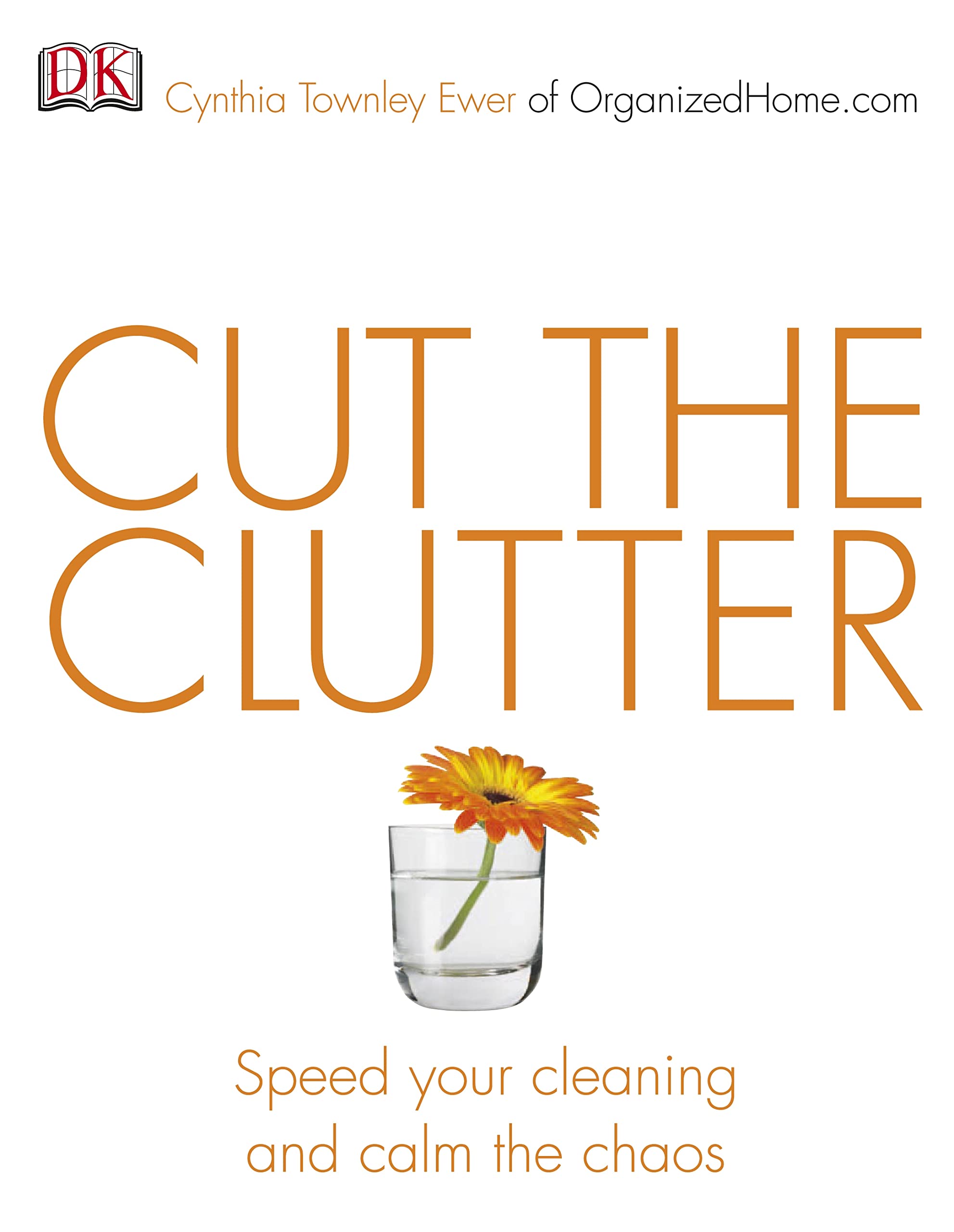 Cut the Clutter: Speed your cleaning and calm the chaos Home & Household