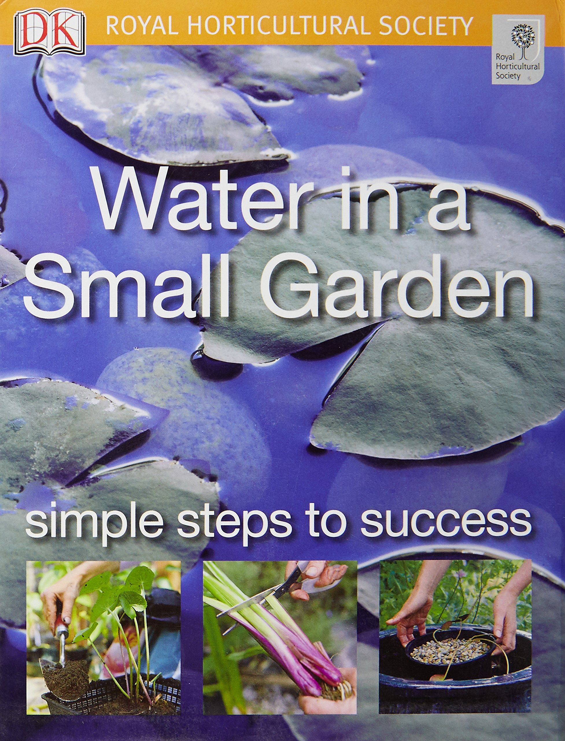 Water in a Small Garden: Simple steps to success (RHS Simple Steps to Success) Garden & Plants