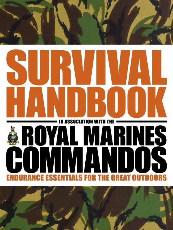 The Survival Handbook in Association with the Royal Marines Commandos: Endurance Essentials for the Great Outdoors Camping & Survival