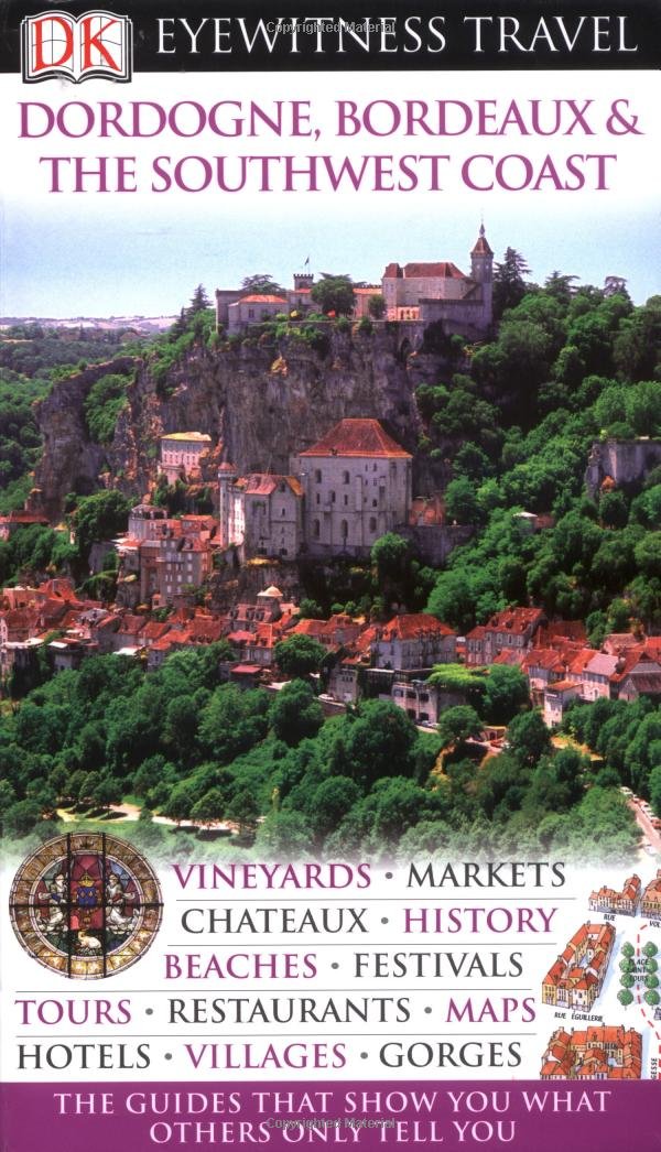 DK Eyewitness Travel Guide: Dordogne, Bordeaux & the Southwest Coast Leisure, Home & Garden