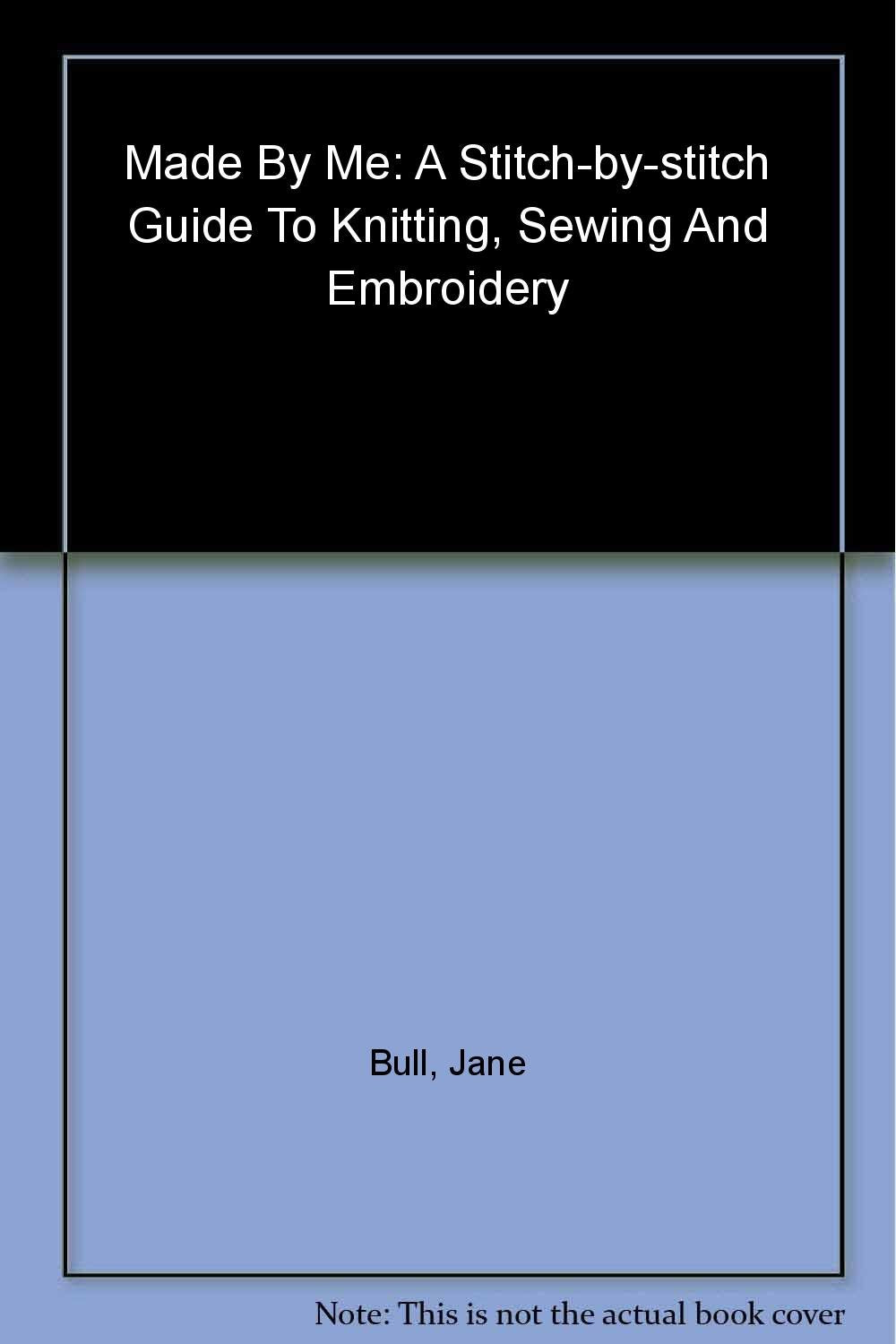 Made By Me: A Stitch-by-Stitch Guide to Knitting, Sewing and Embroidery Books