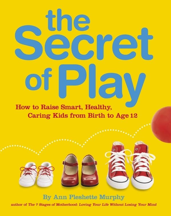The Secret of Play: How to raise smart, healthy, caring kids Parents & Children