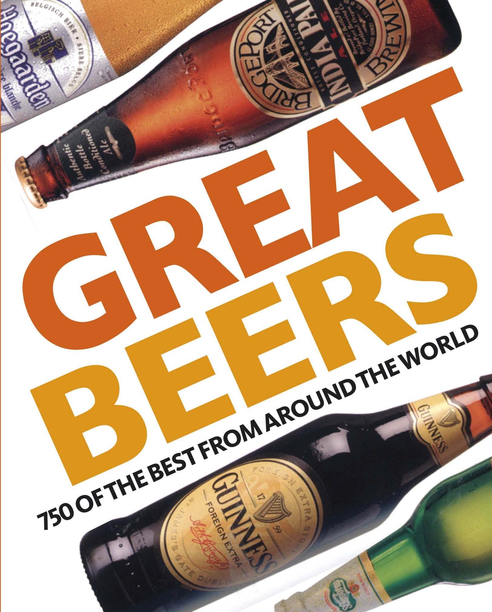 Great Beers: 700 Of The Best From Around The World Leisure, Home & Garden