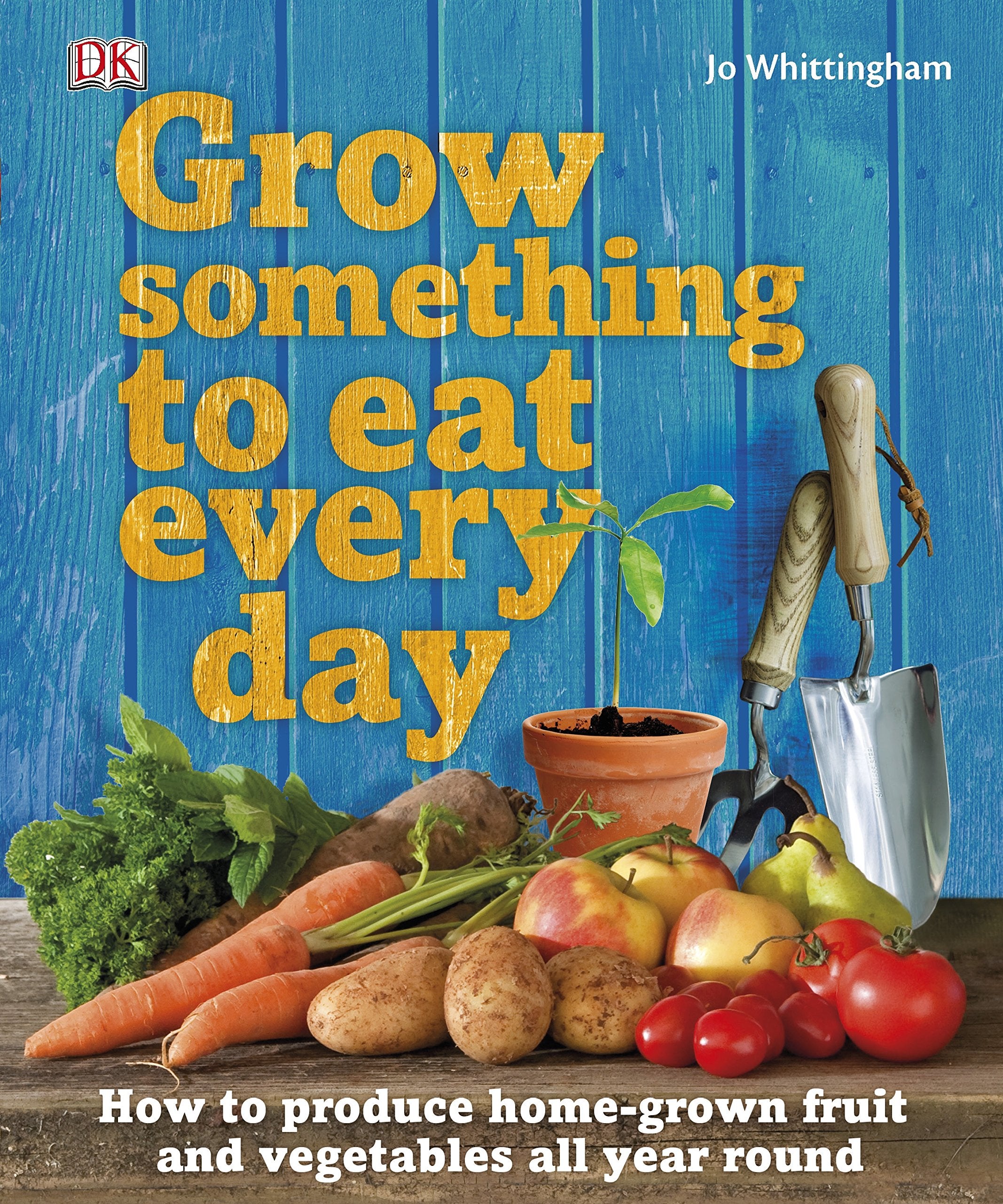 Grow Something to Eat Every Day: How to produce home-grown fruit and vegetables all year round Garden & Plants