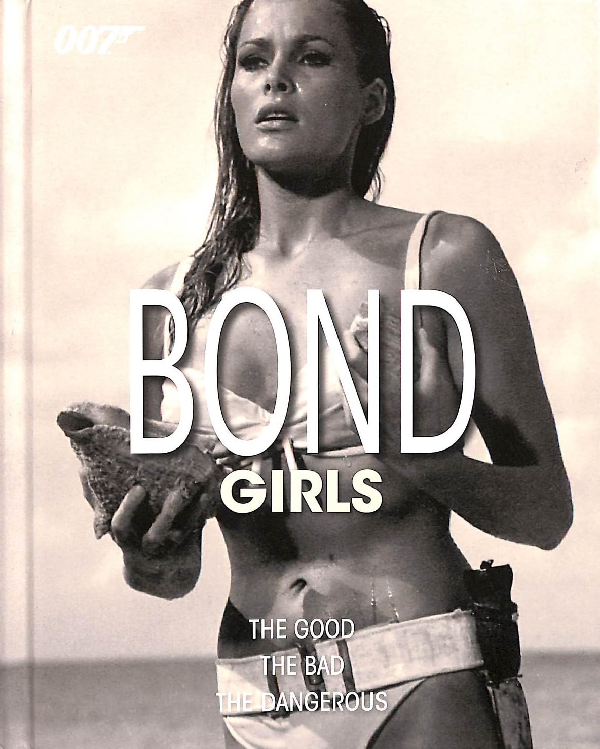 Bond Girls : The Good, The Bad, The Dangerous Books