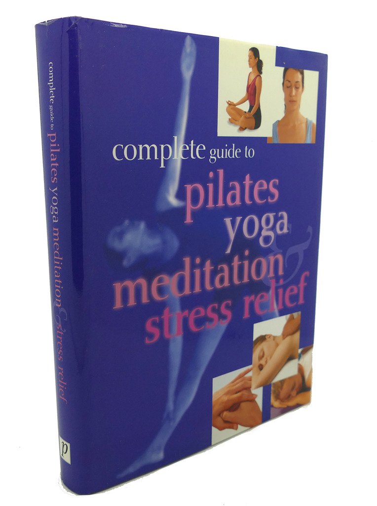 Complete Guide to Pilates, Yoga, Meditation & Stress Relief Lifestyle