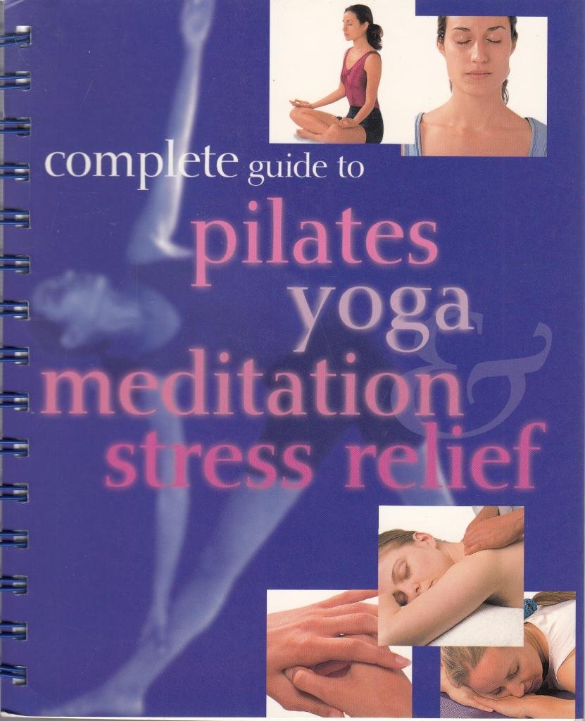 Complete Guide to Pilates, Yoga, Meditation and Stress Relief book