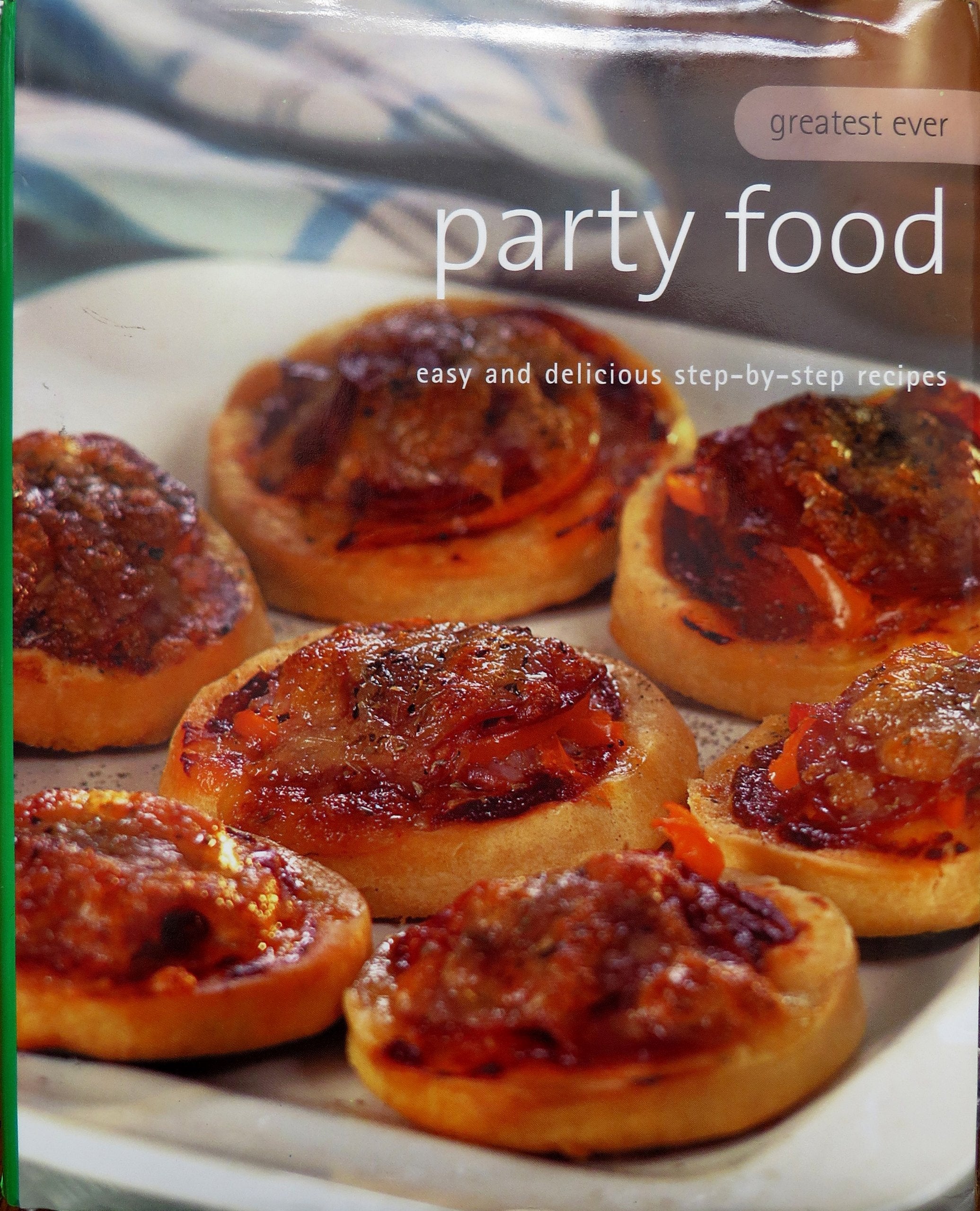 Party Food (Greatest Ever, Easy and Delicious Step-by-Step Recipes) book