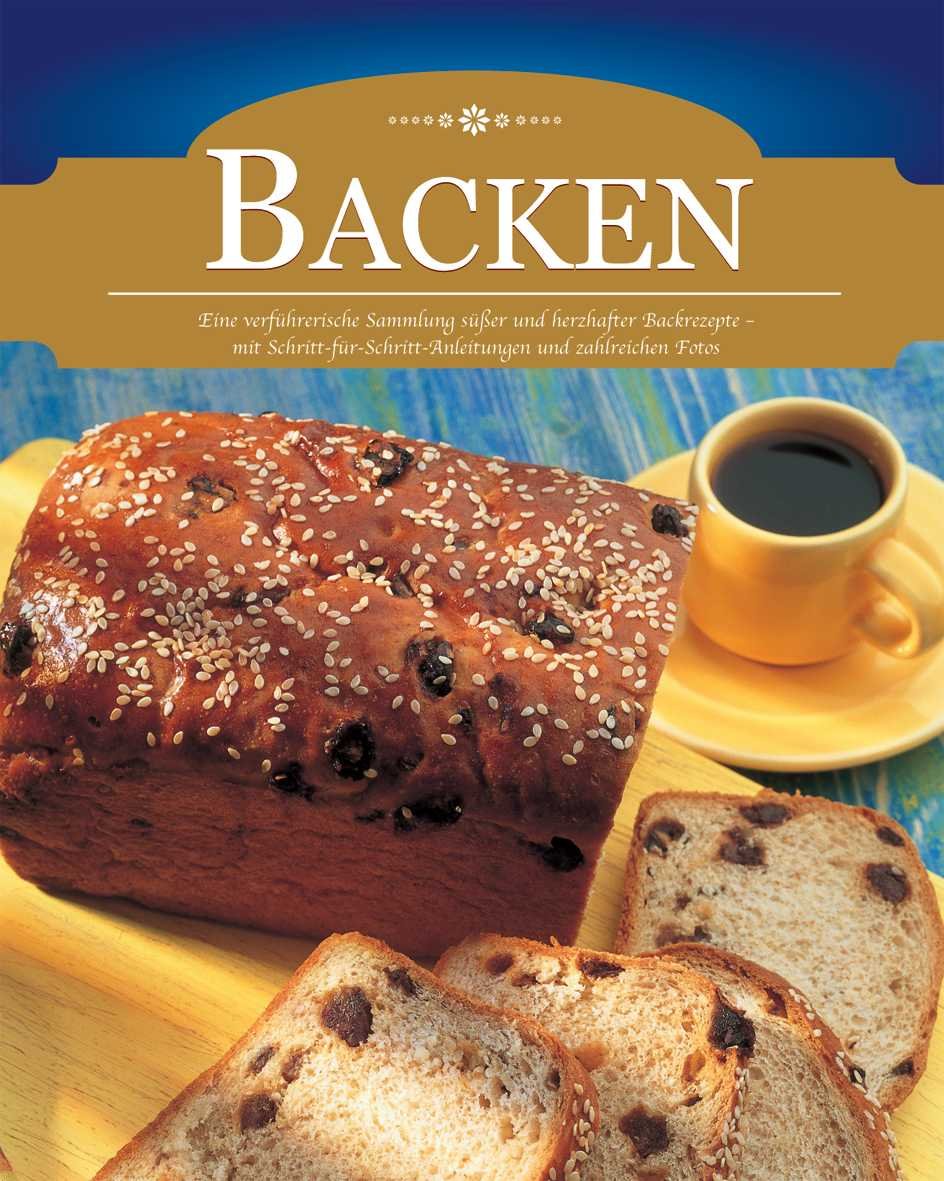 Backen: Eine verführerische Sammlung süßer und herzhafter Backrezepte - mit Schritt-für-Schritt-Anleitungen Health, Nutrition & Fitness