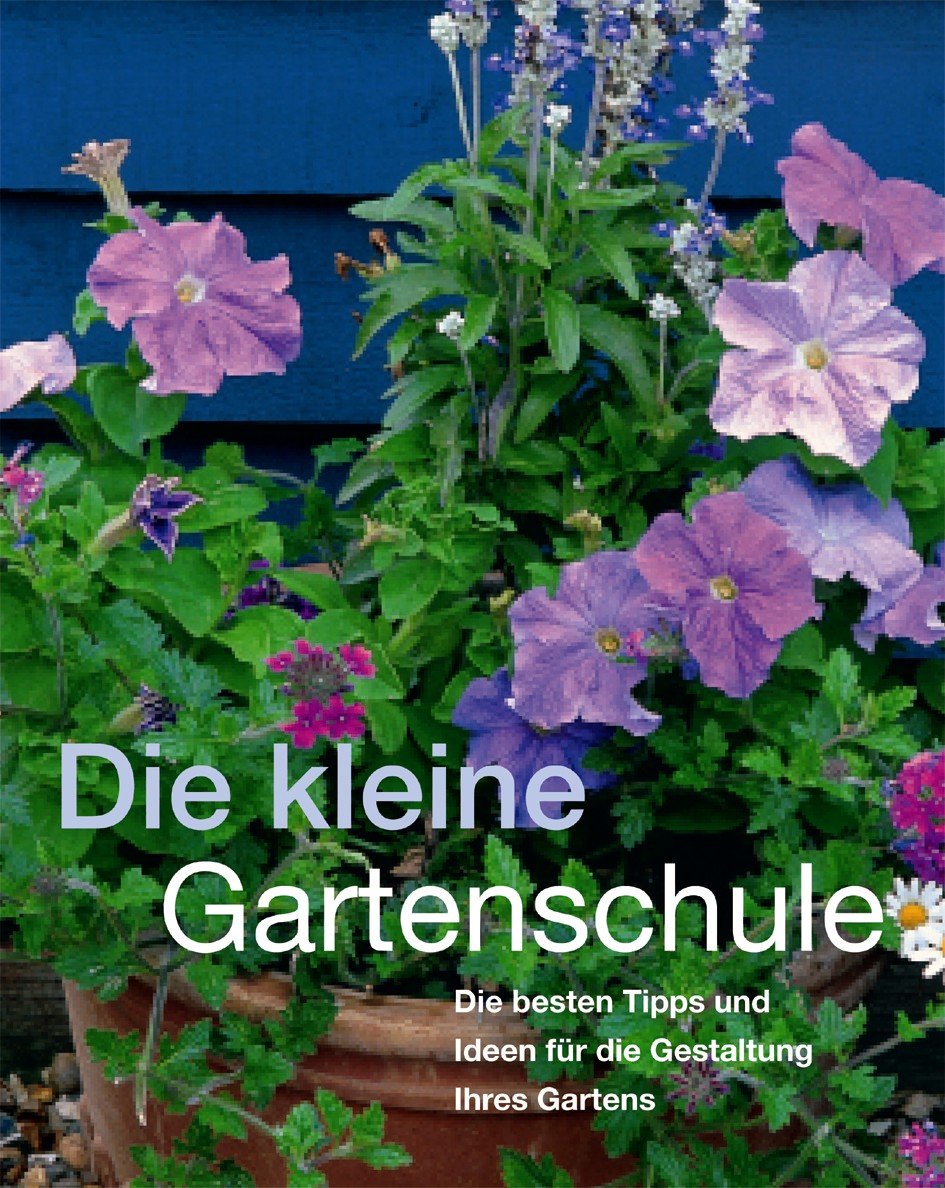 Die kleine Gartenschule: Die besten Tipps und Ideen zur Gestaltung Ihres Gartens Garden & Plants