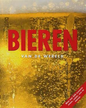 Bieren van de wereld: meer dan 350 klassieke bieren, lagers, ales en porters book
