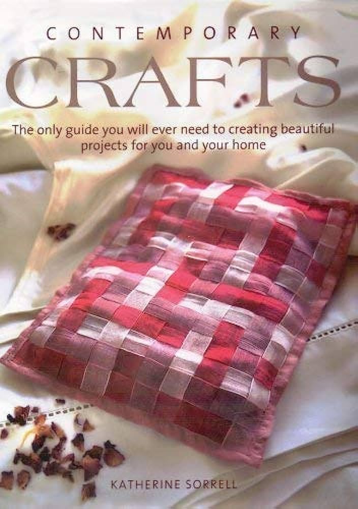 Contemporary Crafts - The Only Guide You Will Ever Need to Creating Beautiful Projects for You and Your Home Books