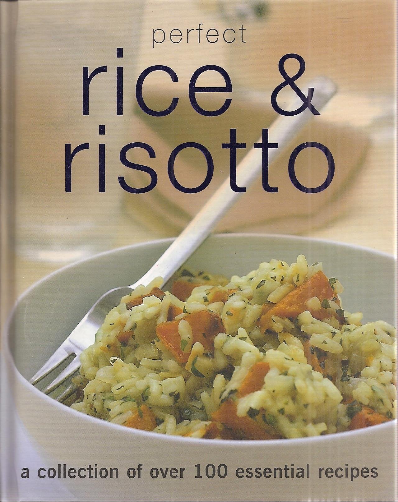Perfect Rice and Rissoto: A Collection of Over 100 Essential Recipes Books