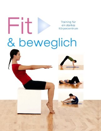 Fit & beweglich: Training für ein starkes Körperzentrum Health, Nutrition & Fitness