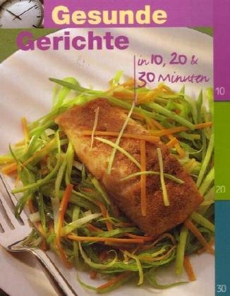Gesunde Gerichte in 10, 20 & 30 Minuten Health, Nutrition & Fitness