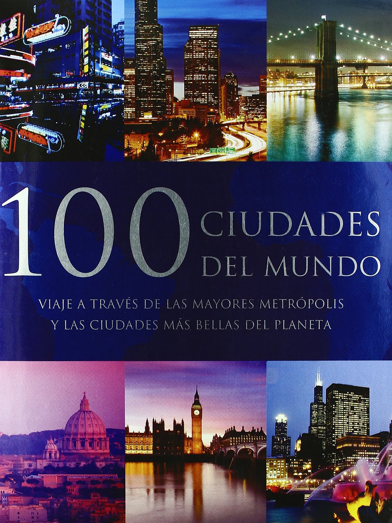 100 ciudades del mundo/ 100 Cities of the World: Viaje a Traves De Las Mayores Metropolis Y Las Ciudades Mas Bellas Del Planeta/ a Journey Through the Most Fascinating Cities book