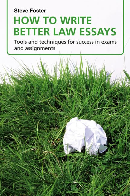 How to Write Better Law Essays: Tools and Techniques for Success in Exams and Assignments book