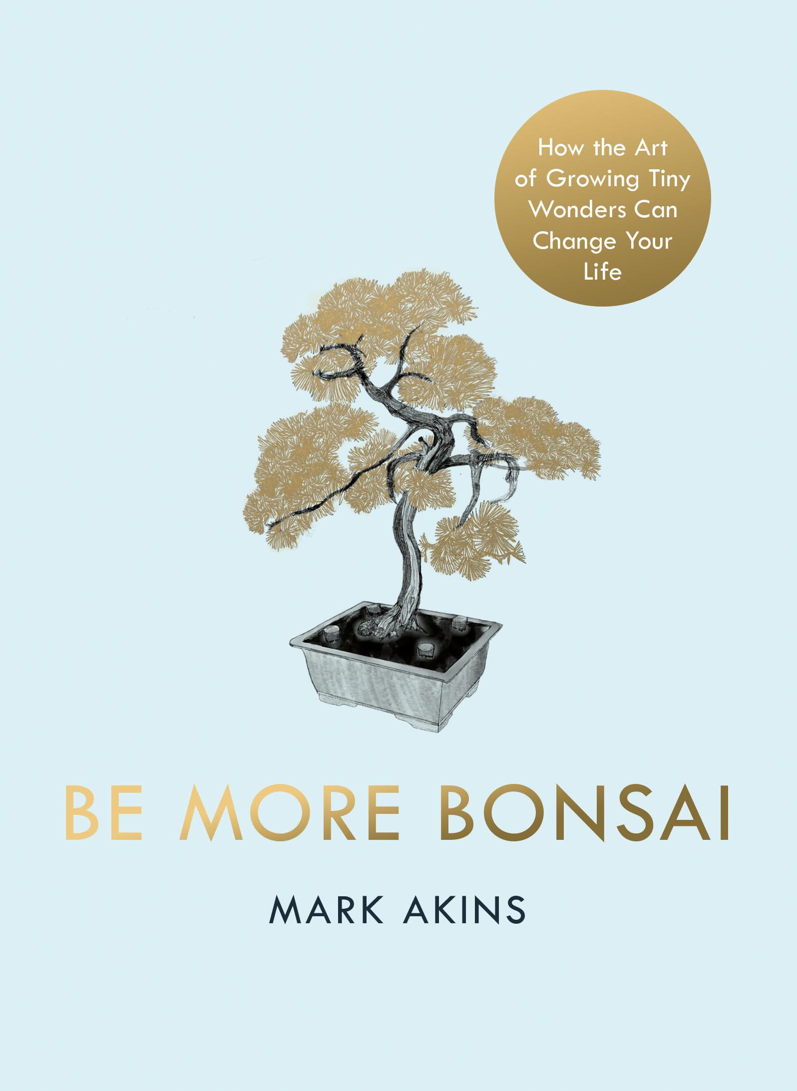 Be More Bonsai: Change your life with the mindful practice of growing bonsai trees Business, Finance & Career