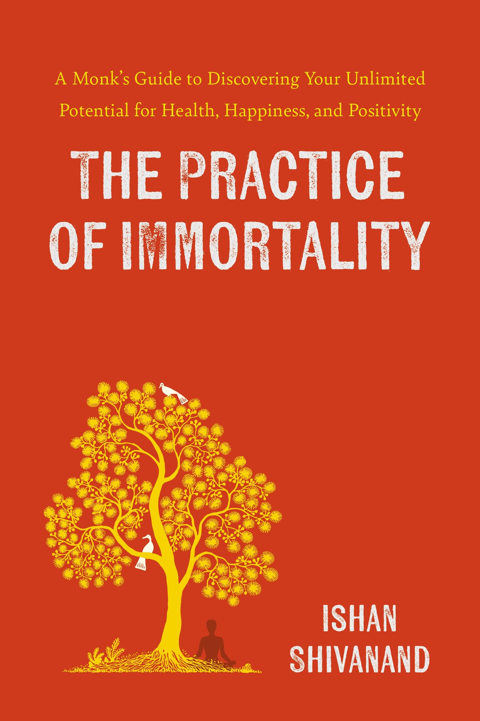 The Practice of Immortality: A Monk’s Guide to Discovering Your Unlimited Potential for Health, Happiness, and Positivity Health, Nutrition & Fitness