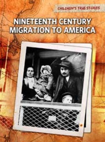 Nineteenth Century Migration to America (Children's True Stories: Migration) Social Sciences