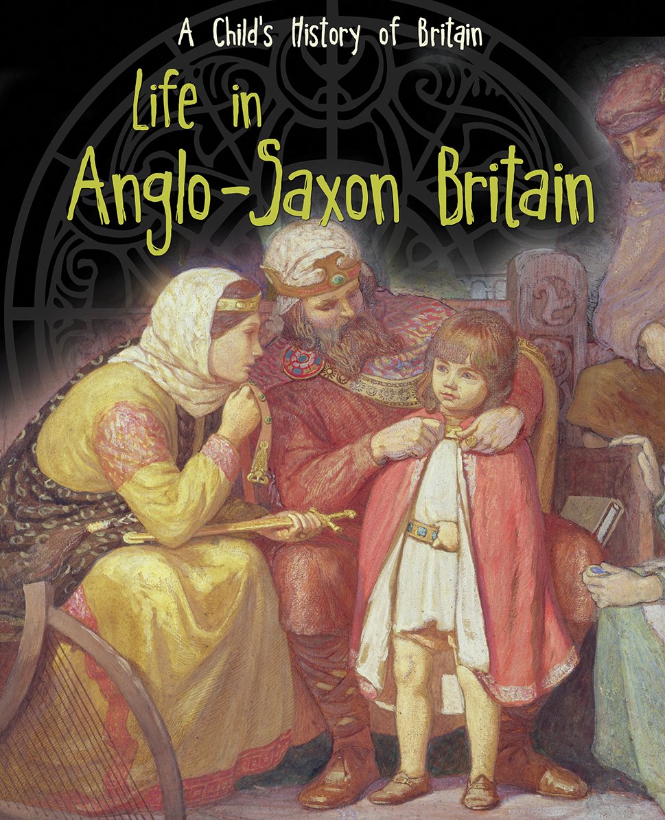 Life in Anglo-Saxon Britain (A Child's History of Britain) Non-fiction