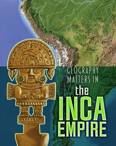 Geography Matters in the Inca Empire (Geography Matters in Ancient Civilizations) Study Guides