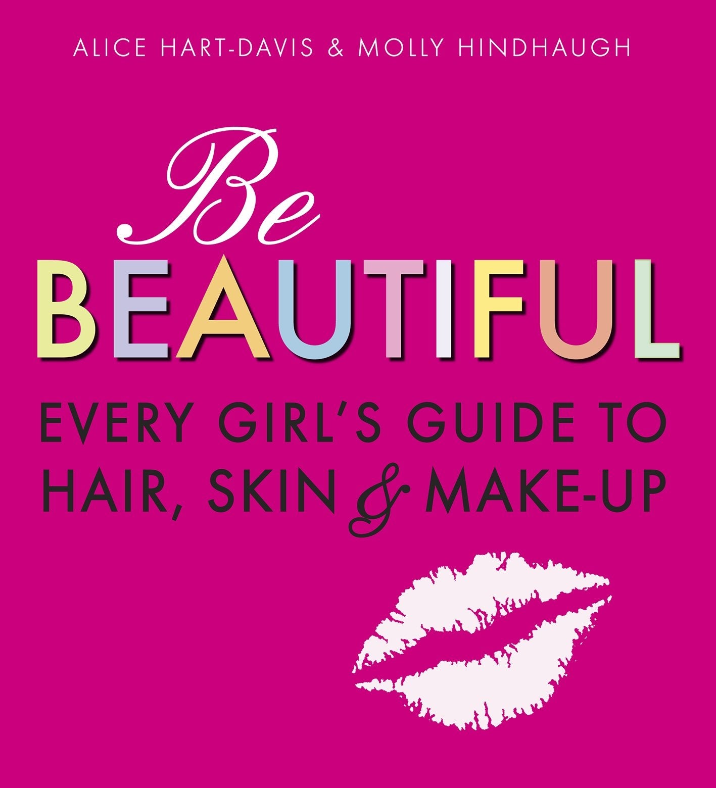 Be Beautiful: Every Girl's Guide to Hair, Skin and Make-up Leisure, Home & Garden