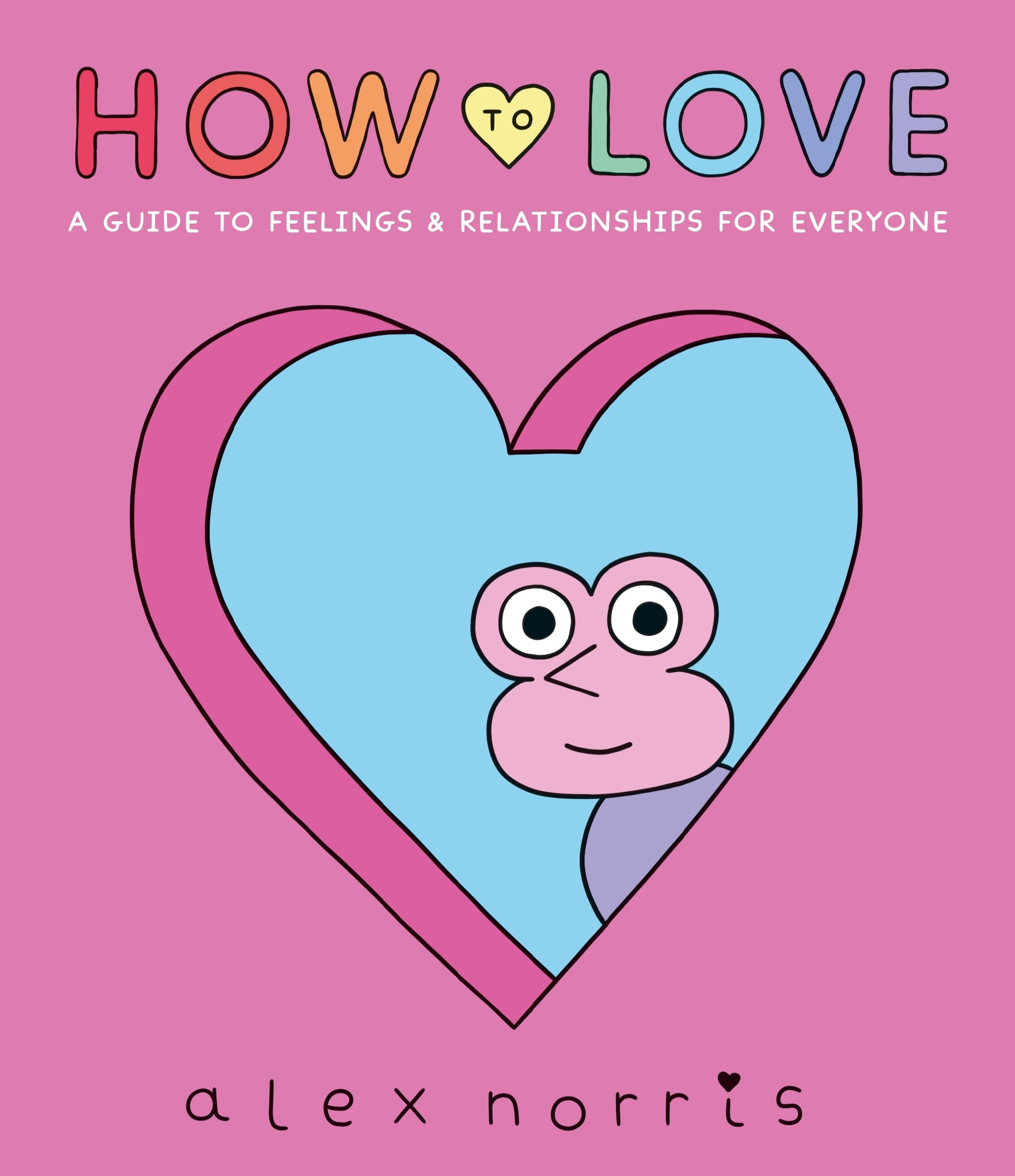How to Love: A Guide to Feelings & Relationships for Everyone: Award-winning graphic novel about love, friendships and relationships from the beloved creator of Oh No! comics Fiction
