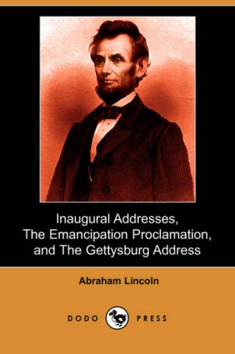 Inaugural Addresses, the Emancipation Proclamation, and the Gettysburg Address (Dodo Press) Social Sciences