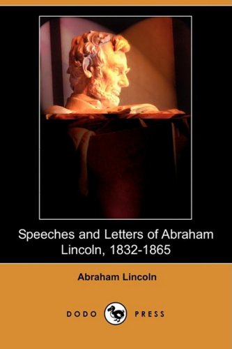 Speeches and Letters of Abraham Lincoln, 1832-1865 (Dodo Press) Social Sciences
