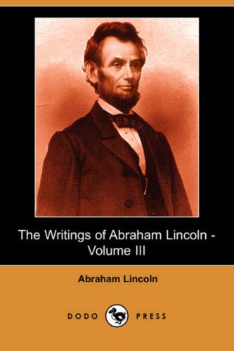 The Writings of Abraham Lincoln, Volume 3 Social Sciences