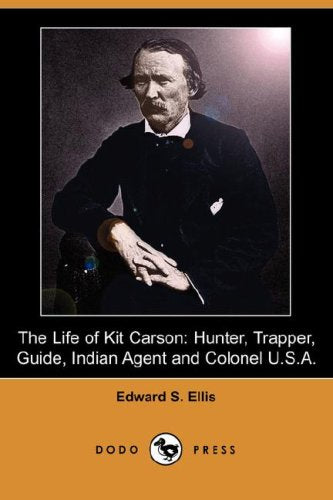 The Life of Kit Carson: Hunter, Trapper, Guide, Indian Agent and Colonel U.S.A. (Dodo Press) Social Sciences