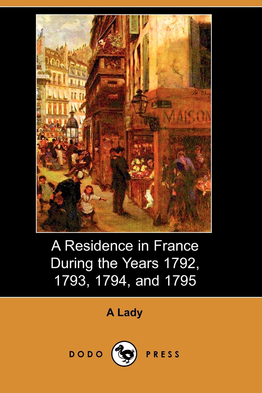 A Residence in France During the Years 1792, 1793, 1794, and 1795 (Dodo Press) Art & Literature