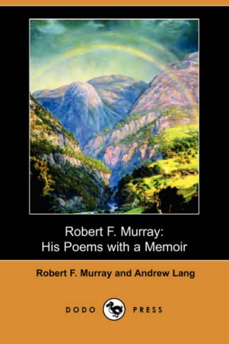 Robert F. Murray: His Poems with a Memoir (Dodo Press) Classics