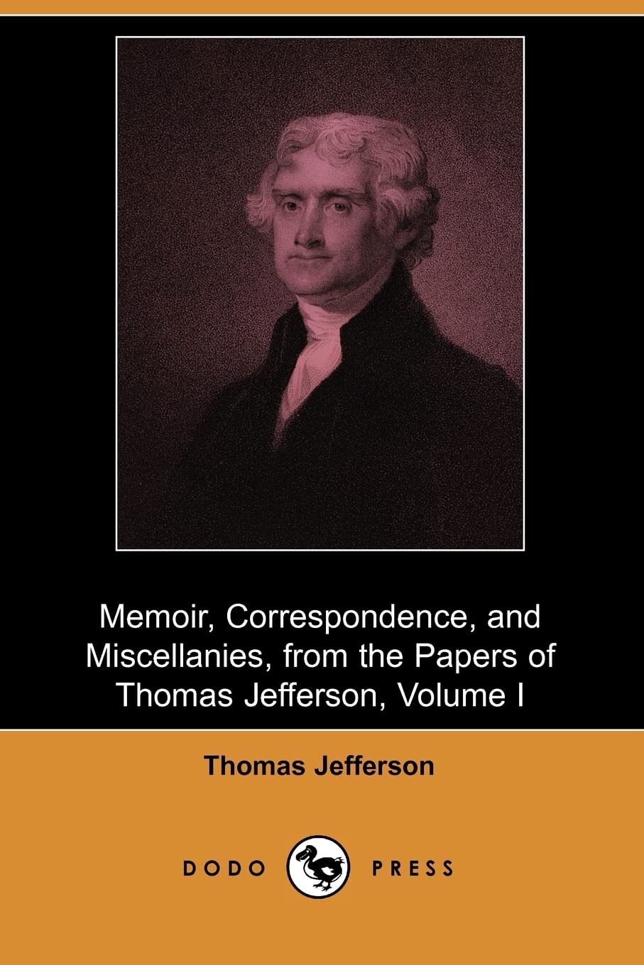 Memoir, Correspondence, and Miscellanies, from the Papers of Thomas Jefferson, Volume I (Dodo Press) Social Sciences