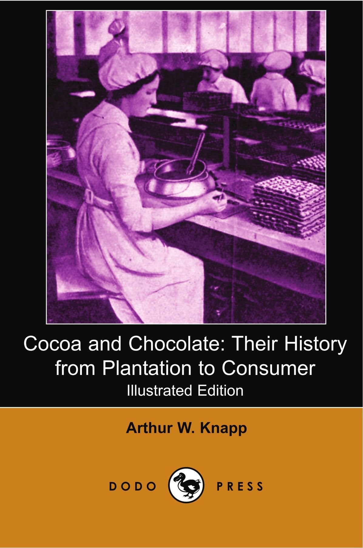 Cocoa and Chocolate: Their History from Plantation to Consumer (Illustrated Edition) (Dodo Press) Social Sciences