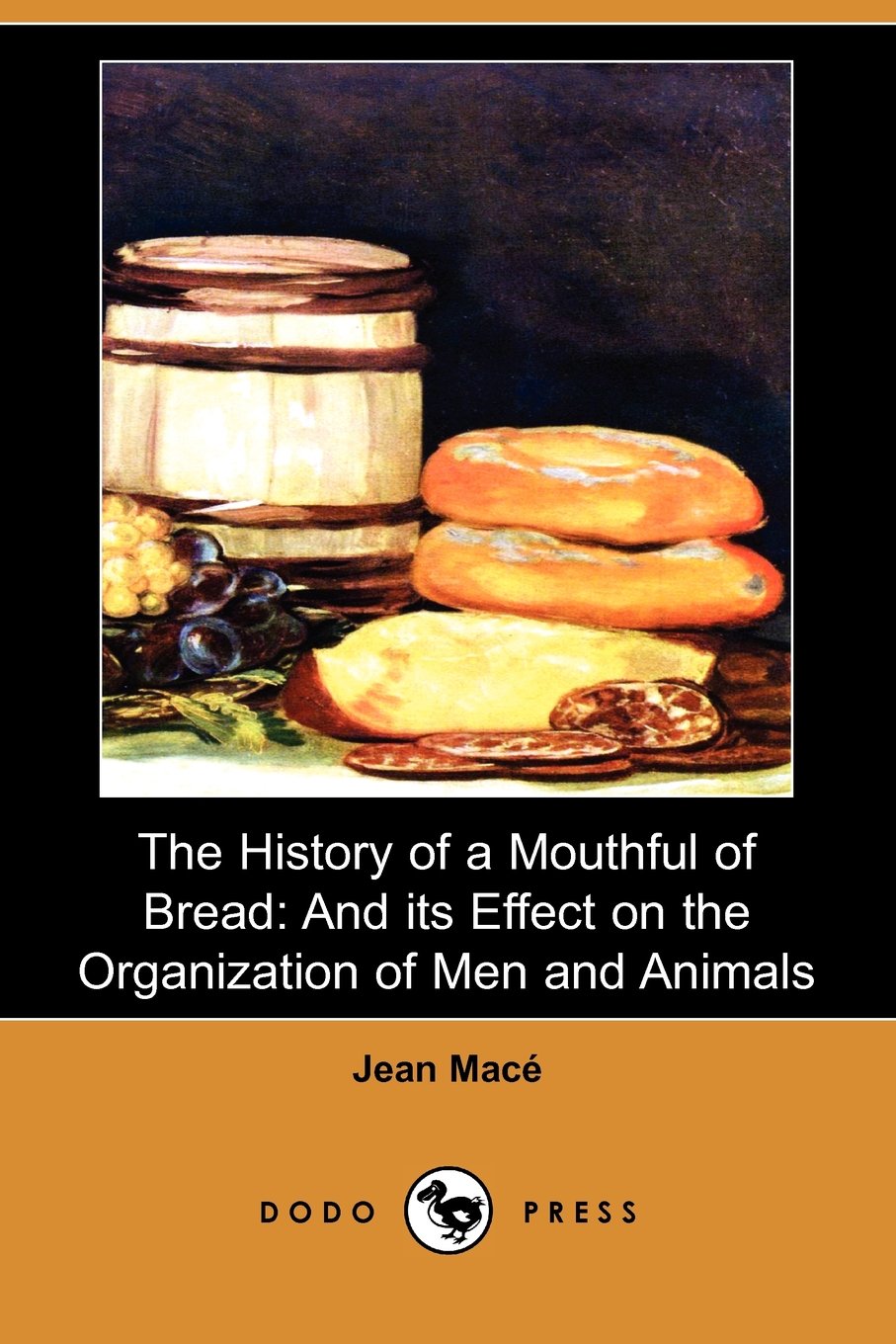 The History of a Mouthful of Bread: And Its Effect on the Organization of Men and Animals (Dodo Press) Contemporary literature
