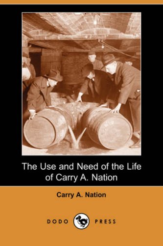 The Use and Need of the Life of Carry A. Nation (Dodo Press) Social Sciences