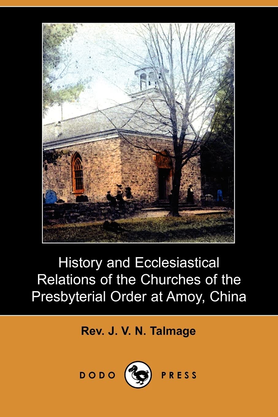 History and Ecclesiastical Relations of the Churches of the Presbyterial Order at Amoy, China (Dodo Press) Social Sciences