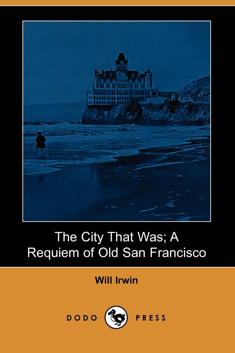 The City That Was; A Requiem of Old San Francisco (Dodo Press) Travelogues