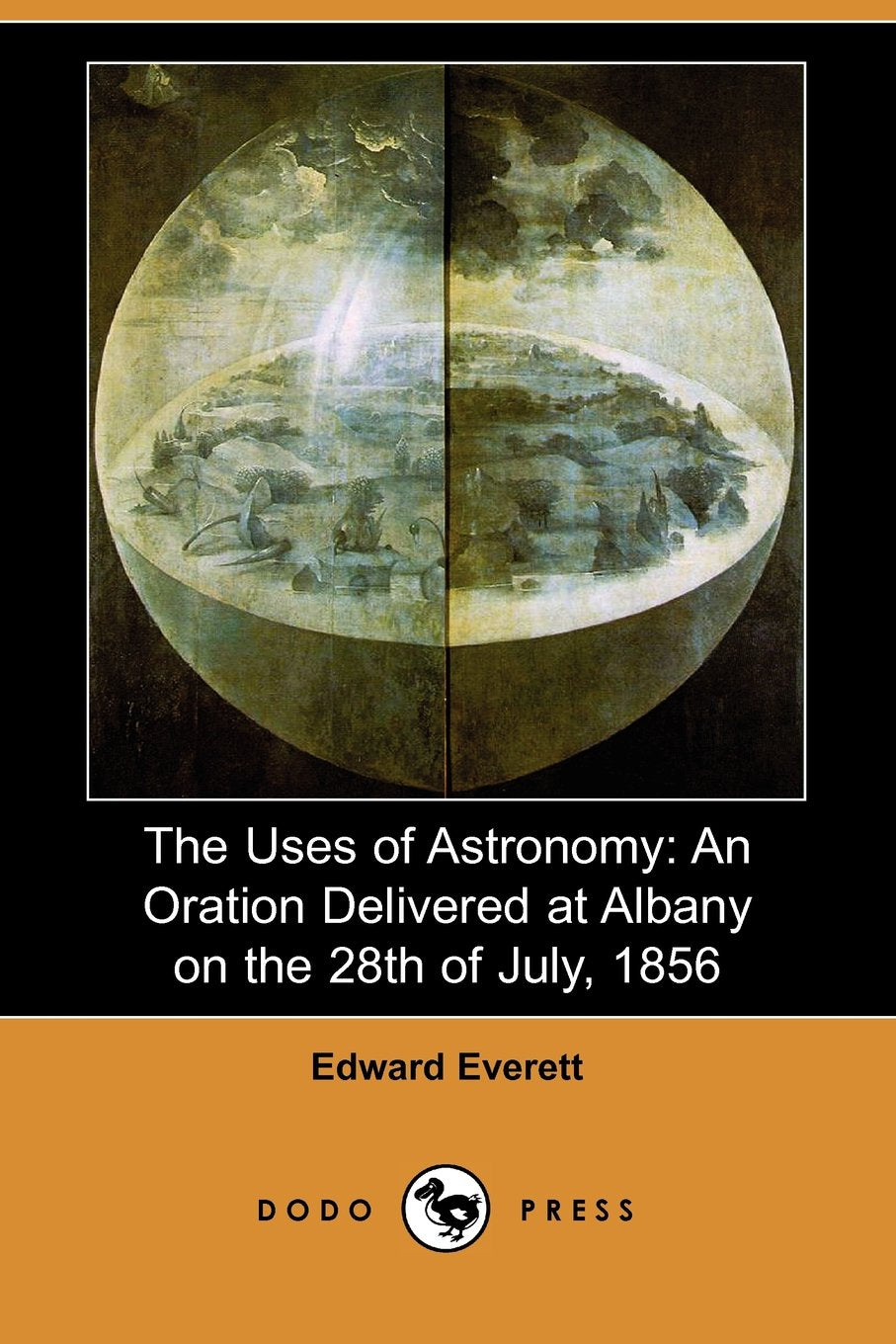 The Uses of Astronomy an Oration Delivered at Albany on the 28th of July, 1856: An Oration Delivered at Albany on the 28th of July, 1856 Dodo Press Natural Sciences