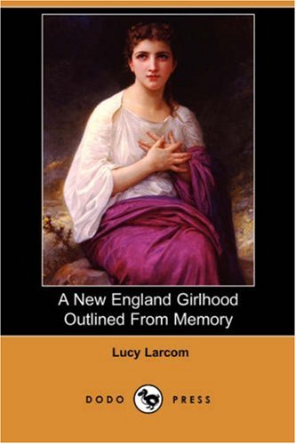 A New England Girlhood Outlined from Memory Memories