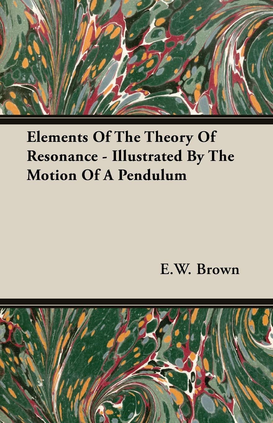 Elements Of The Theory Of Resonance - Illustrated By The Motion Of A Pendulum Business & Technology