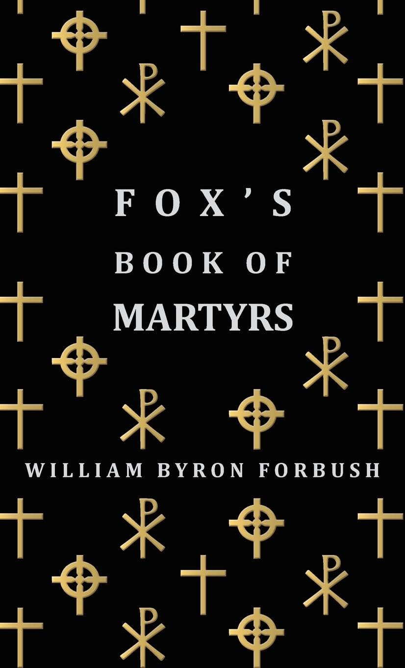 Fox's Book of Martyrs - A History of the Lives, Sufferings and Triumphant Deaths of the Early Christian and Protestant Martyrs Politics & Society Books