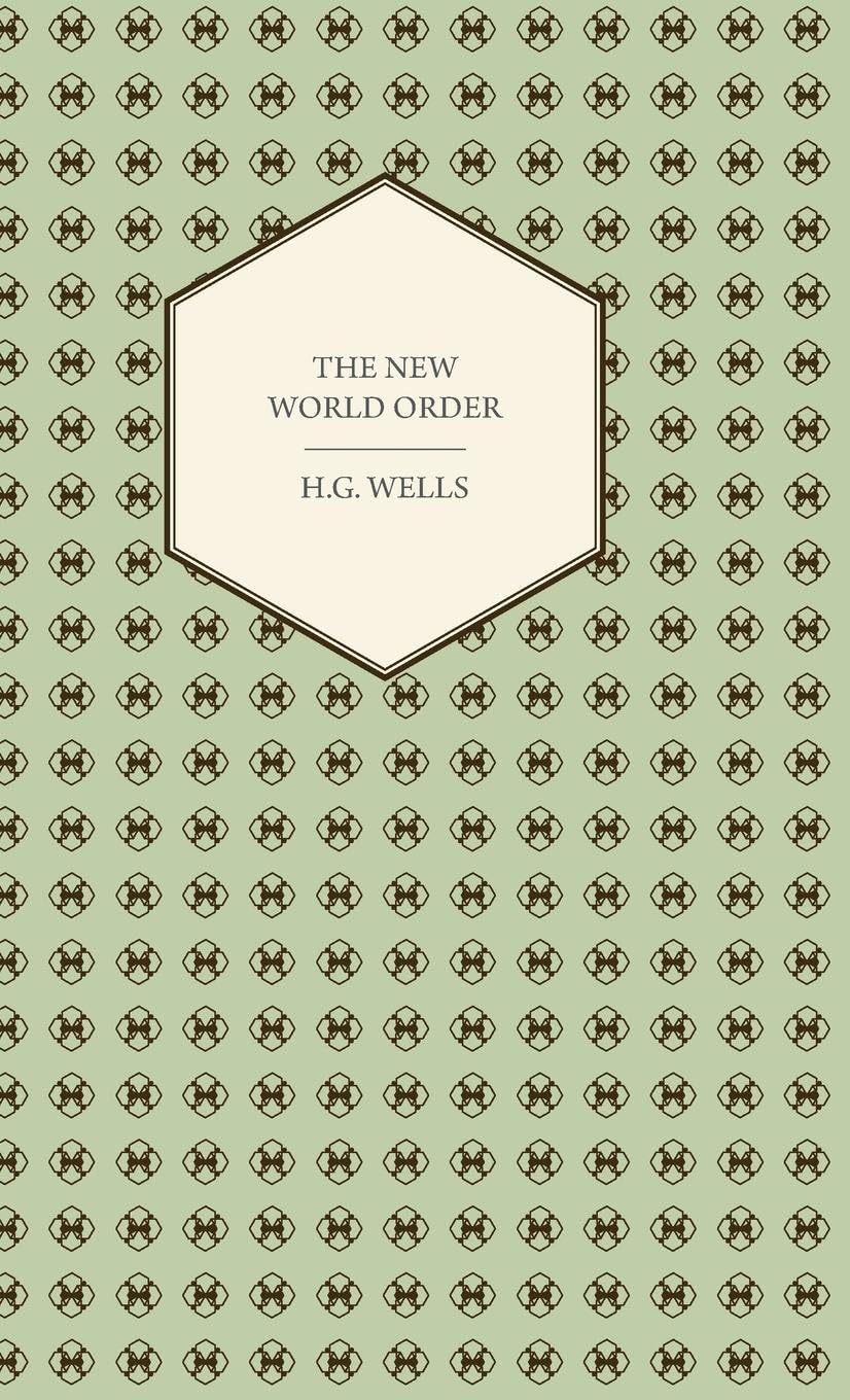 The New World Order - Whether it is Attainable, How it can be Attained, and What Sort of World a World at Peace Will Have to Be Philosophy