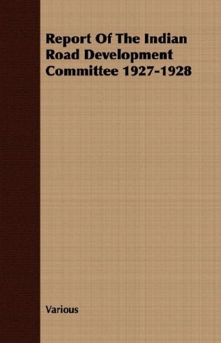 Report of the Indian Road Development Committee 1927-1928 Politics & History