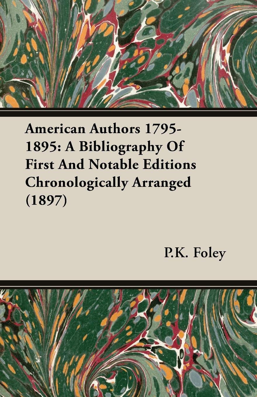 American Authors 1795-1895: A Bibliography of First and Notable Editions Chronologically Arranged: A Bibliography Of First And Notable Editions Chronologically Arranged (1897) Hobbies & Crafts